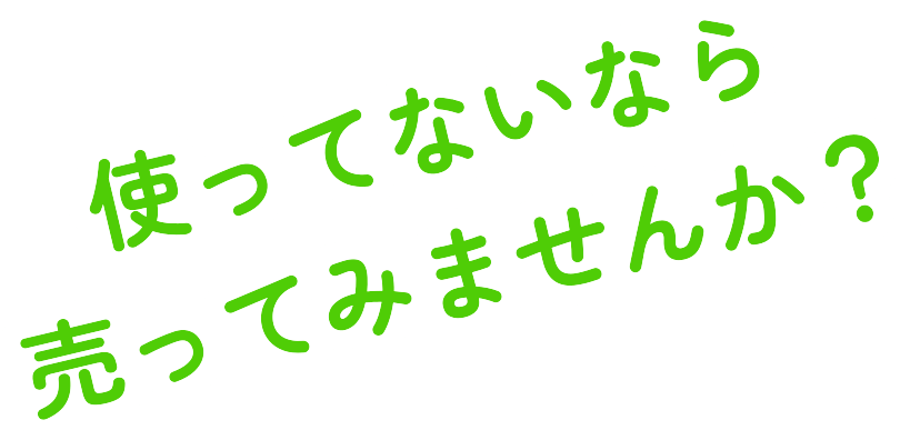 使ってないなら売ってみませんか？